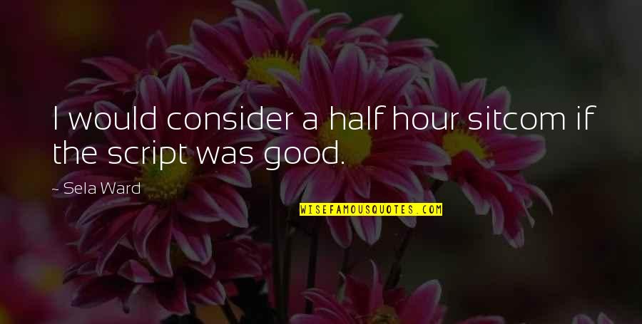Biscailuz Center Quotes By Sela Ward: I would consider a half hour sitcom if