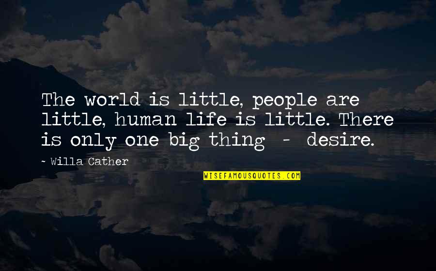 Biscailuz Center Quotes By Willa Cather: The world is little, people are little, human Biscailuz Center Quotes By Willa Cather: The world is little, people are little, human