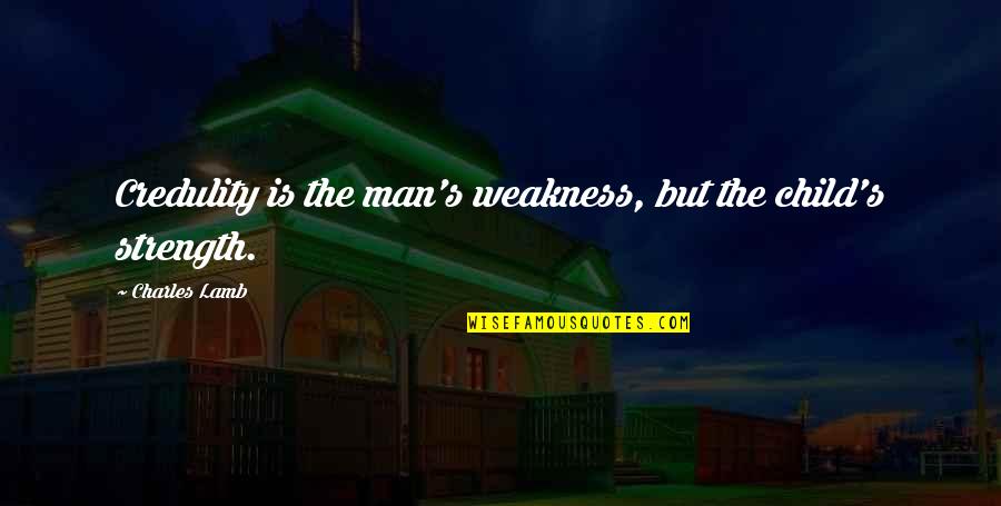 Bischierig Quotes By Charles Lamb: Credulity is the man's weakness, but the child's Bischierig Quotes By Charles Lamb: Credulity is the man's weakness, but the child's