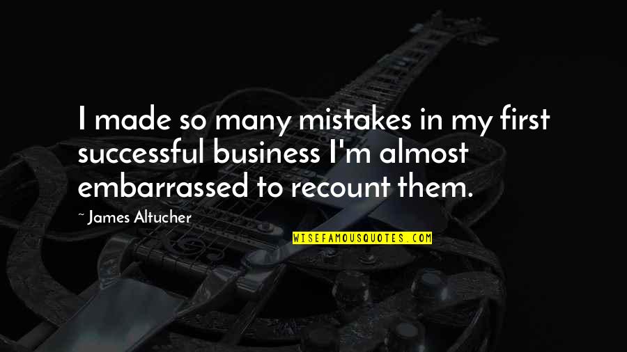 Bischierig Quotes By James Altucher: I made so many mistakes in my first Bischierig Quotes By James Altucher: I made so many mistakes in my first