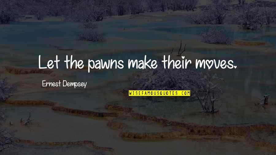 Bischofberger Gallery Quotes By Ernest Dempsey: Let the pawns make their moves. Bischofberger Gallery Quotes By Ernest Dempsey: Let the pawns make their moves.