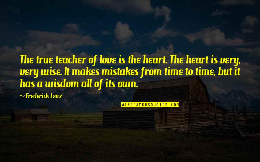 Bischofberger Gallery Quotes By Frederick Lenz: The true teacher of love is the heart. Bischofberger Gallery Quotes By Frederick Lenz: The true teacher of love is the heart.