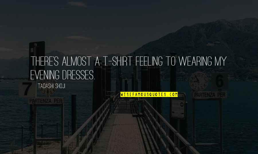 Bischofberger Zumikon Quotes By Tadashi Shoji: There's almost a T-shirt feeling to wearing my