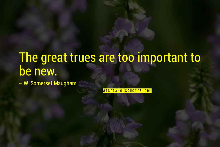 Bischofberger Zumikon Quotes By W. Somerset Maugham: The great trues are too important to be