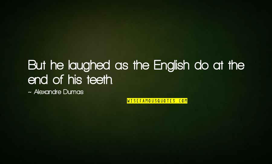 Bischoff Quotes By Alexandre Dumas: But he laughed as the English do at Bischoff Quotes By Alexandre Dumas: But he laughed as the English do at