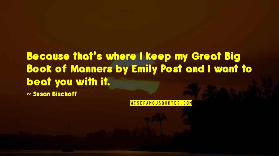 Bischoff Quotes By Susan Bischoff: Because that's where I keep my Great Big Bischoff Quotes By Susan Bischoff: Because that's where I keep my Great Big