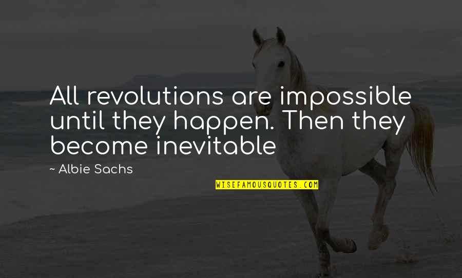 Bischoffsheims Quotes By Albie Sachs: All revolutions are impossible until they happen. Then