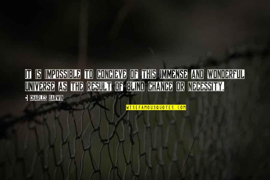 Bischoffsheims Quotes By Charles Darwin: It is impossible to concieve of this immense