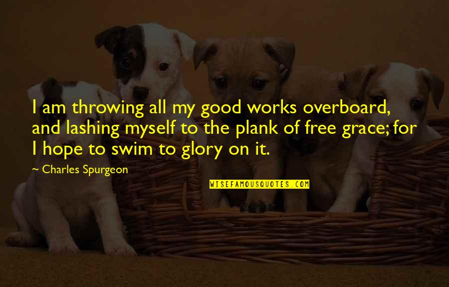 Bischoffsheims Quotes By Charles Spurgeon: I am throwing all my good works overboard,