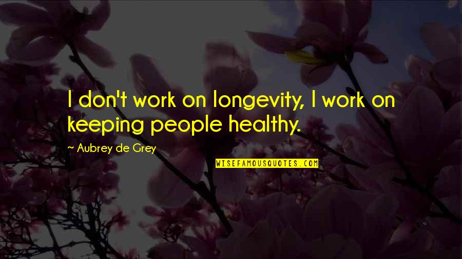 Bisclavret Quotes By Aubrey De Grey: I don't work on longevity, I work on Bisclavret Quotes By Aubrey De Grey: I don't work on longevity, I work on