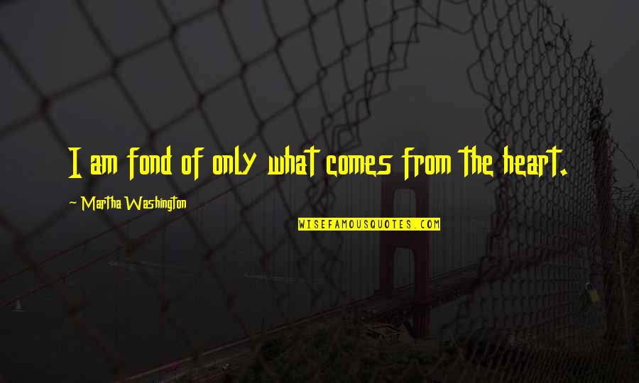 Bisclavret Quotes By Martha Washington: I am fond of only what comes from Bisclavret Quotes By Martha Washington: I am fond of only what comes from