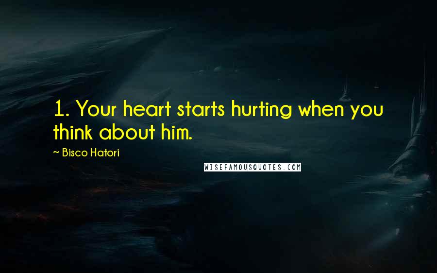 Bisco Hatori quotes: 1. Your heart starts hurting when you think about him.