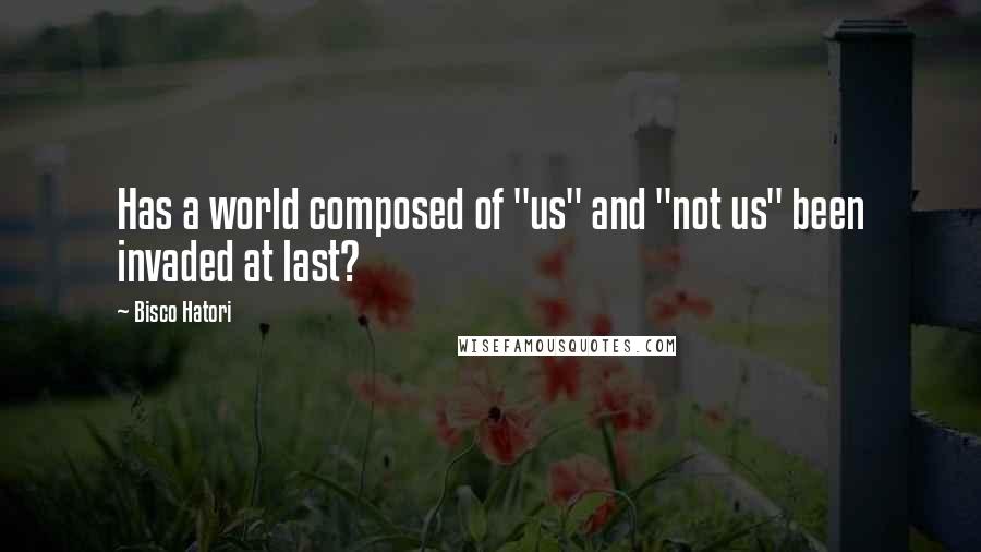 Bisco Hatori quotes: Has a world composed of "us" and "not us" been invaded at last?