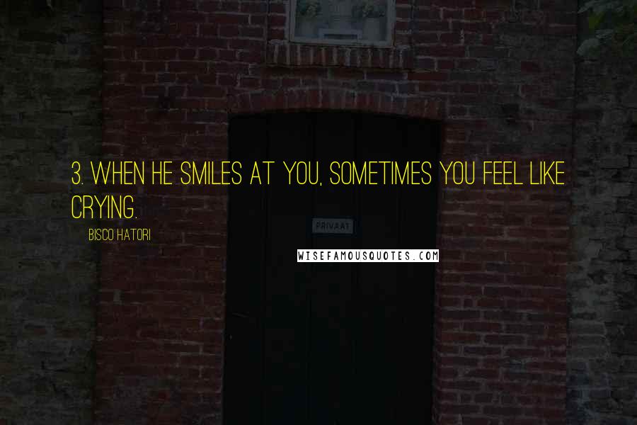 Bisco Hatori quotes: 3. When he smiles at you, sometimes you feel like crying.