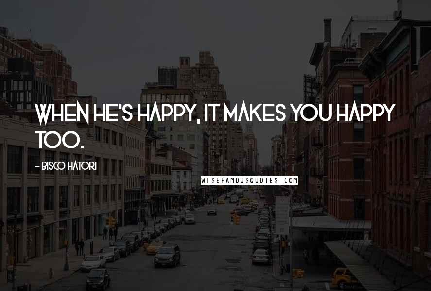 Bisco Hatori quotes: When he's happy, it makes you happy too.