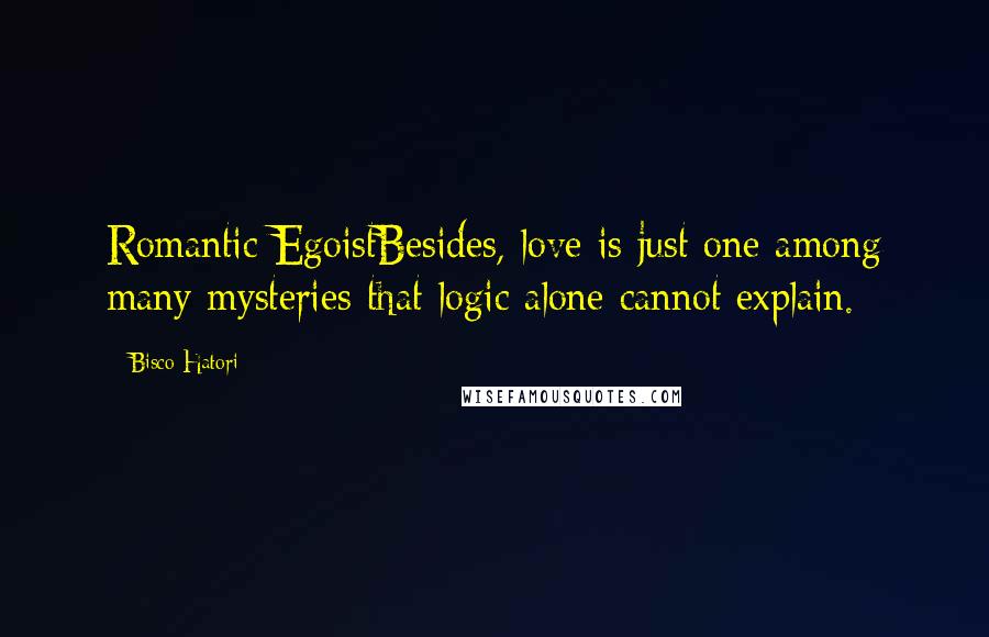 Bisco Hatori quotes: Romantic EgoistBesides, love is just one among many mysteries that logic alone cannot explain.