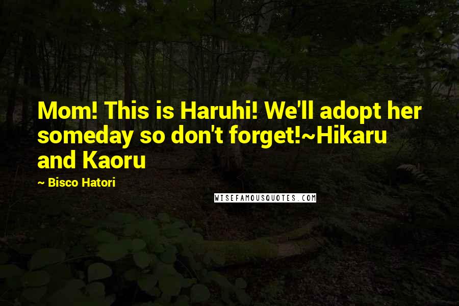 Bisco Hatori quotes: Mom! This is Haruhi! We'll adopt her someday so don't forget!~Hikaru and Kaoru