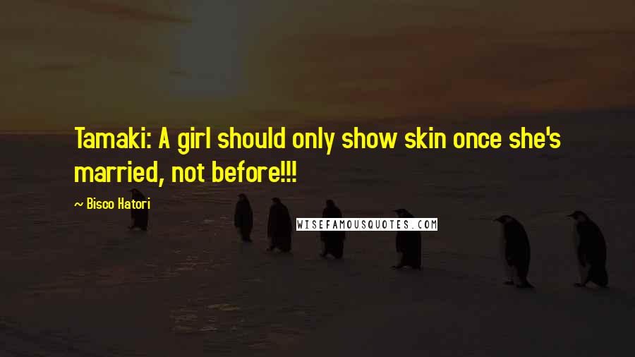 Bisco Hatori quotes: Tamaki: A girl should only show skin once she's married, not before!!!