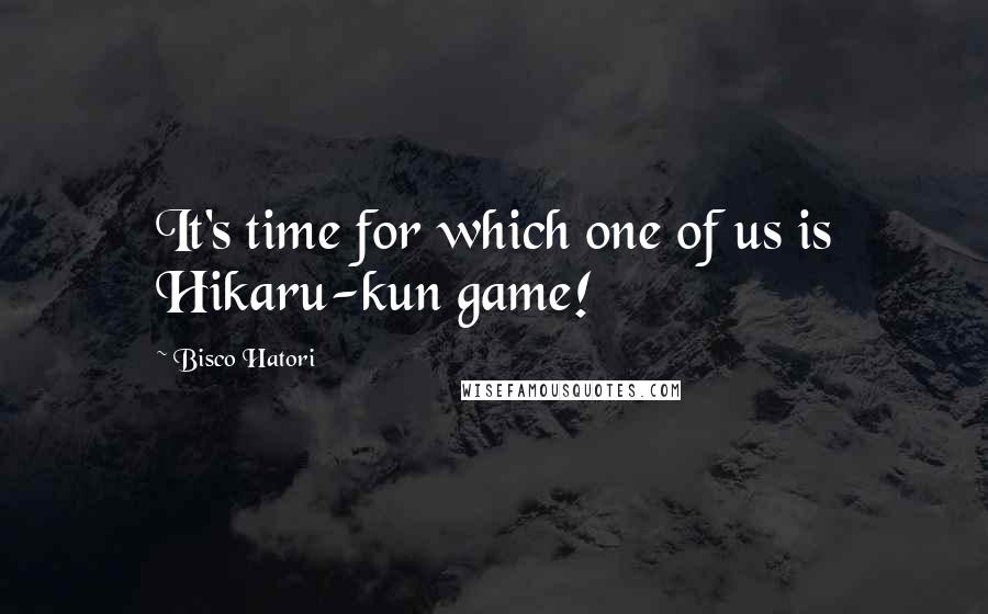 Bisco Hatori quotes: It's time for which one of us is Hikaru-kun game!