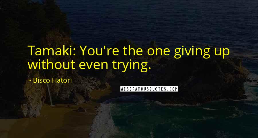 Bisco Hatori quotes: Tamaki: You're the one giving up without even trying.