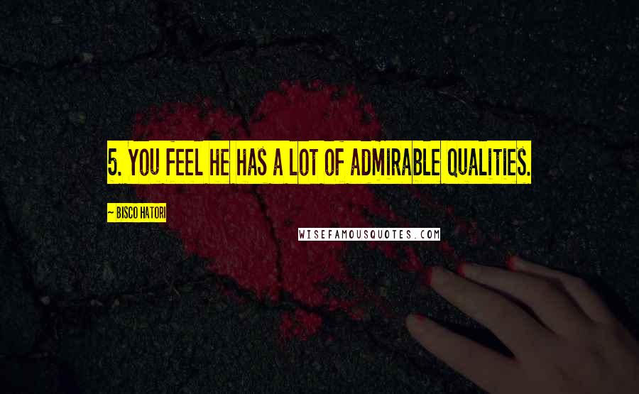 Bisco Hatori quotes: 5. You feel he has a lot of admirable qualities.