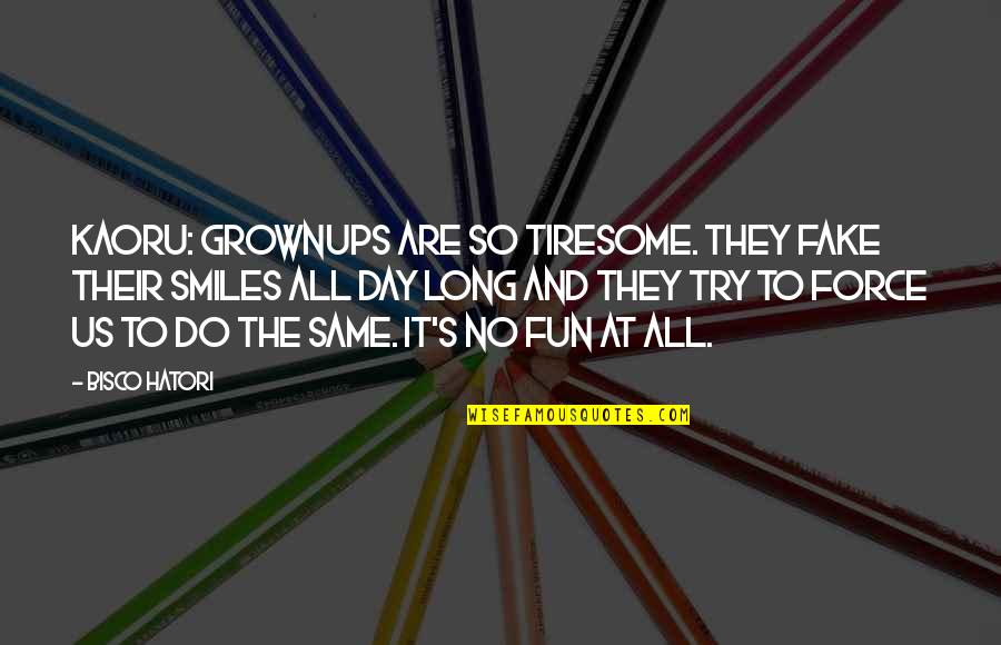 Bisco Hatori Quotes By Bisco Hatori: Kaoru: Grownups are so tiresome. They fake their Bisco Hatori Quotes By Bisco Hatori: Kaoru: Grownups are so tiresome. They fake their