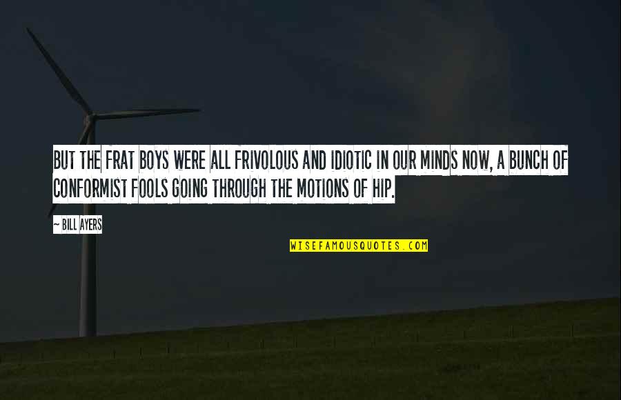 Biscoff Quote Quotes By Bill Ayers: But the frat boys were all frivolous and Biscoff Quote Quotes By Bill Ayers: But the frat boys were all frivolous and
