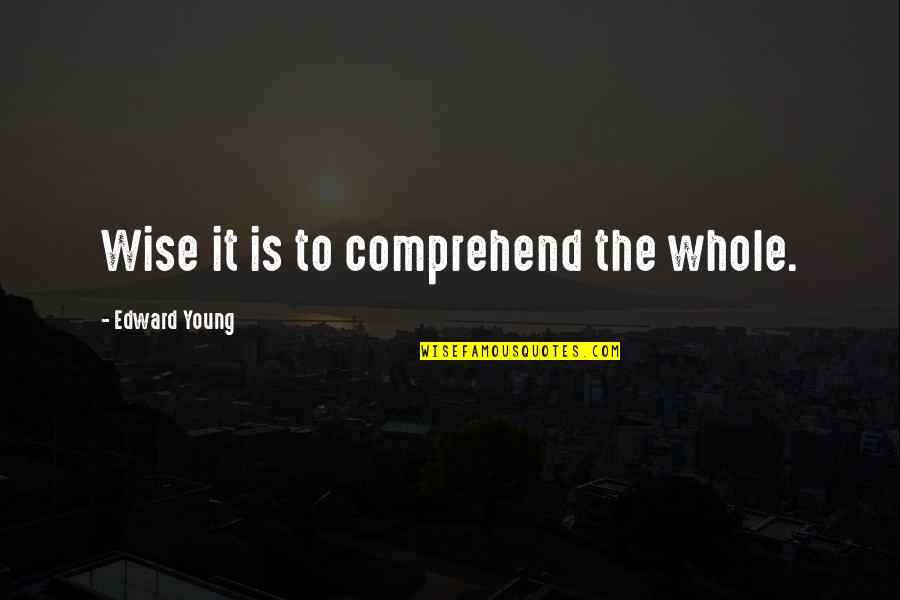 Biscombe Quotes By Edward Young: Wise it is to comprehend the whole. Biscombe Quotes By Edward Young: Wise it is to comprehend the whole.