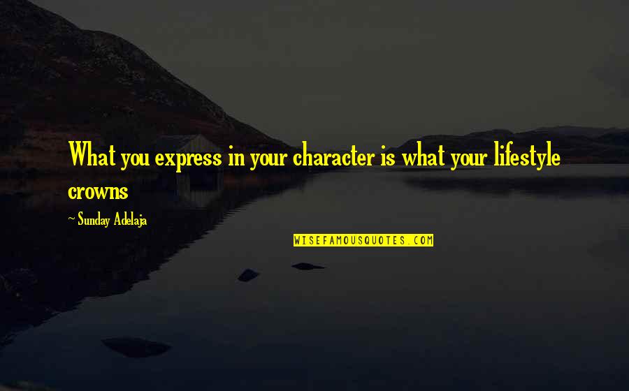 Biscombe Quotes By Sunday Adelaja: What you express in your character is what Biscombe Quotes By Sunday Adelaja: What you express in your character is what
