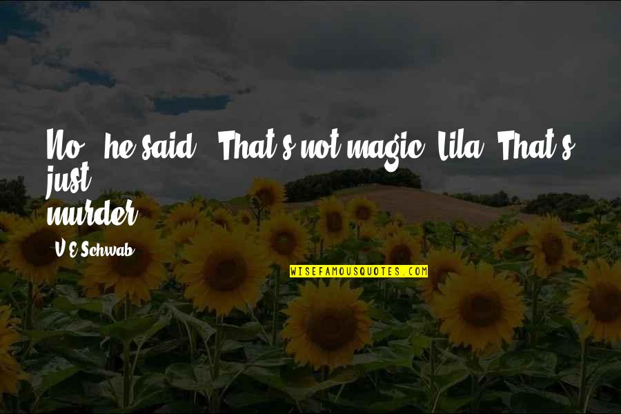 Biscombe Quotes By V.E Schwab: No," he said. "That's not magic, Lila. That's