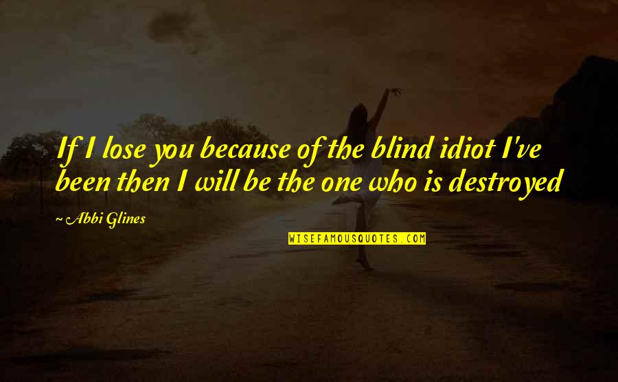 Biscones Quotes By Abbi Glines: If I lose you because of the blind