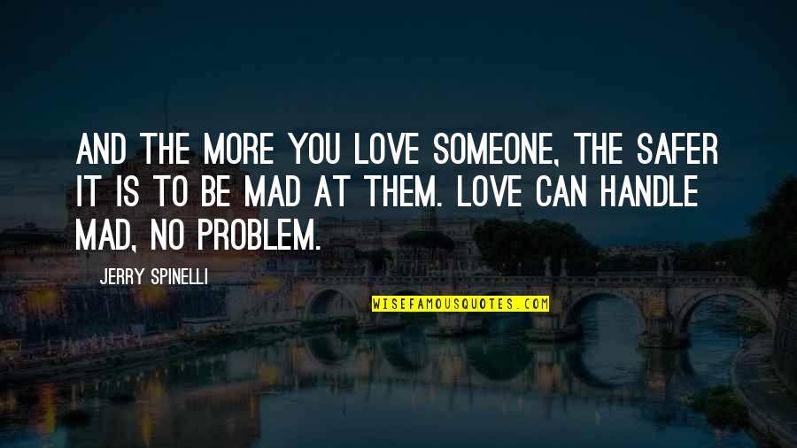 Biscones Quotes By Jerry Spinelli: And the more you love someone, the safer