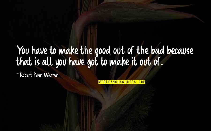 Biscones Quotes By Robert Penn Warren: You have to make the good out of Biscones Quotes By Robert Penn Warren: You have to make the good out of