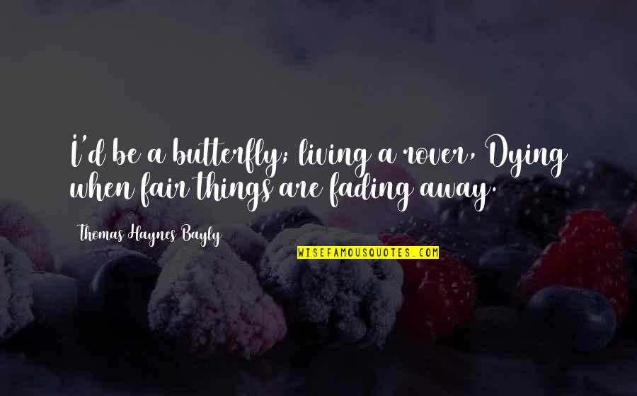 Biscones Quotes By Thomas Haynes Bayly: I'd be a butterfly; living a rover, Dying Biscones Quotes By Thomas Haynes Bayly: I'd be a butterfly; living a rover, Dying
