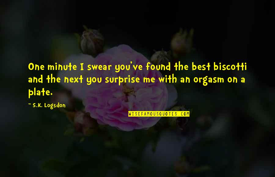 Biscotti Quotes By S.K. Logsdon: One minute I swear you've found the best Biscotti Quotes By S.K. Logsdon: One minute I swear you've found the best