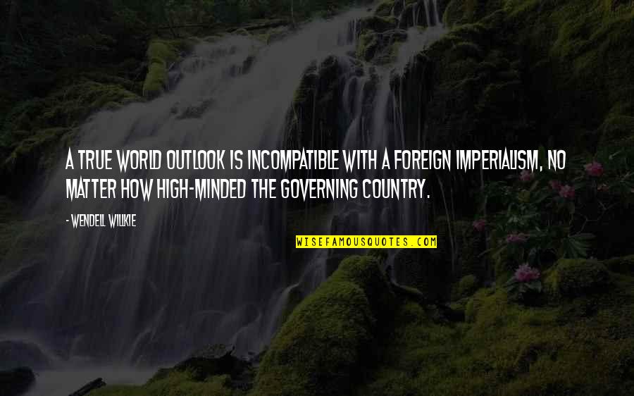 Biscuit And Gravy Quotes By Wendell Willkie: A true world outlook is incompatible with a