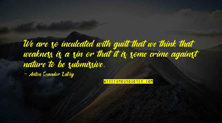 Biscuit Oliva Quotes By Anton Szandor LaVey: We are so inculcated with guilt that we Biscuit Oliva Quotes By Anton Szandor LaVey: We are so inculcated with guilt that we