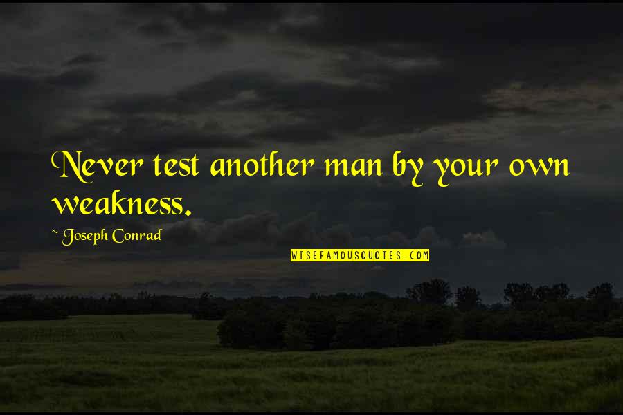 Biscuit Oliva Quotes By Joseph Conrad: Never test another man by your own weakness. Biscuit Oliva Quotes By Joseph Conrad: Never test another man by your own weakness.