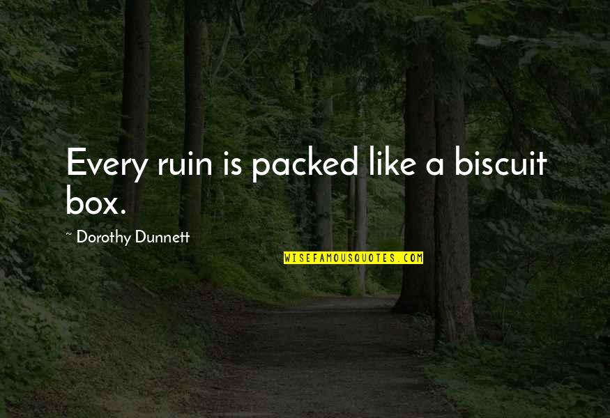 Biscuit Quotes By Dorothy Dunnett: Every ruin is packed like a biscuit box.