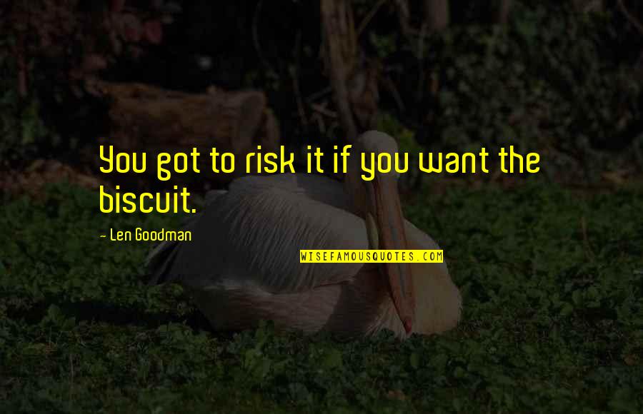Biscuit Quotes By Len Goodman: You got to risk it if you want