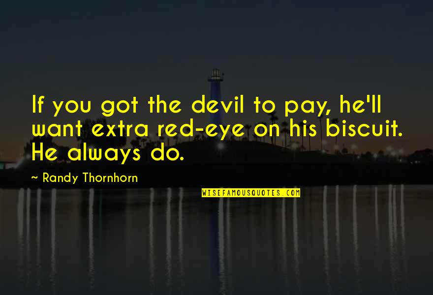 Biscuit Quotes By Randy Thornhorn: If you got the devil to pay, he'll