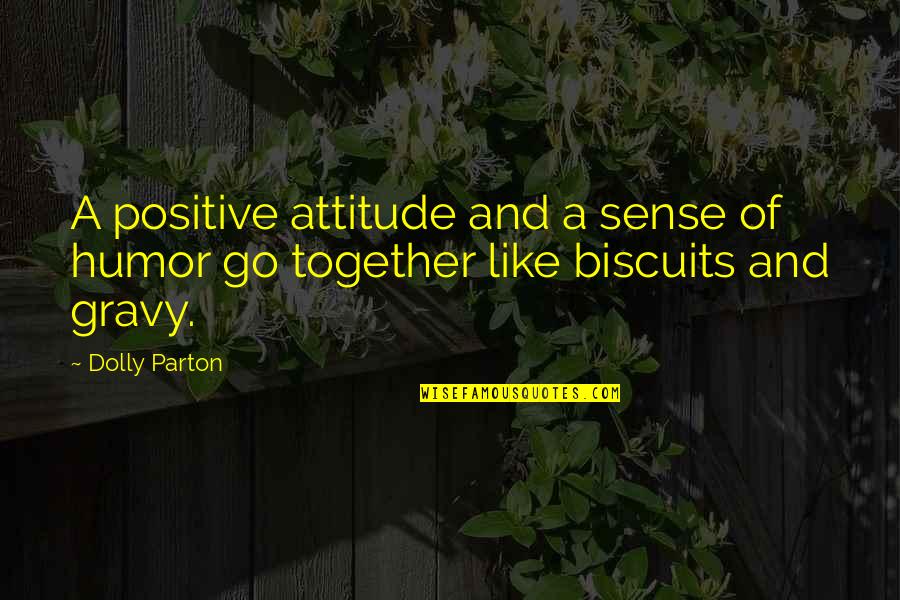 Biscuits And Gravy Quotes By Dolly Parton: A positive attitude and a sense of humor