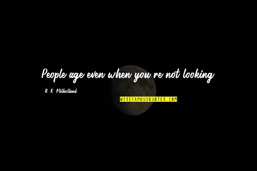 Biscuits And Gravy Quotes By R. K. Milholland: People age even when you're not looking.