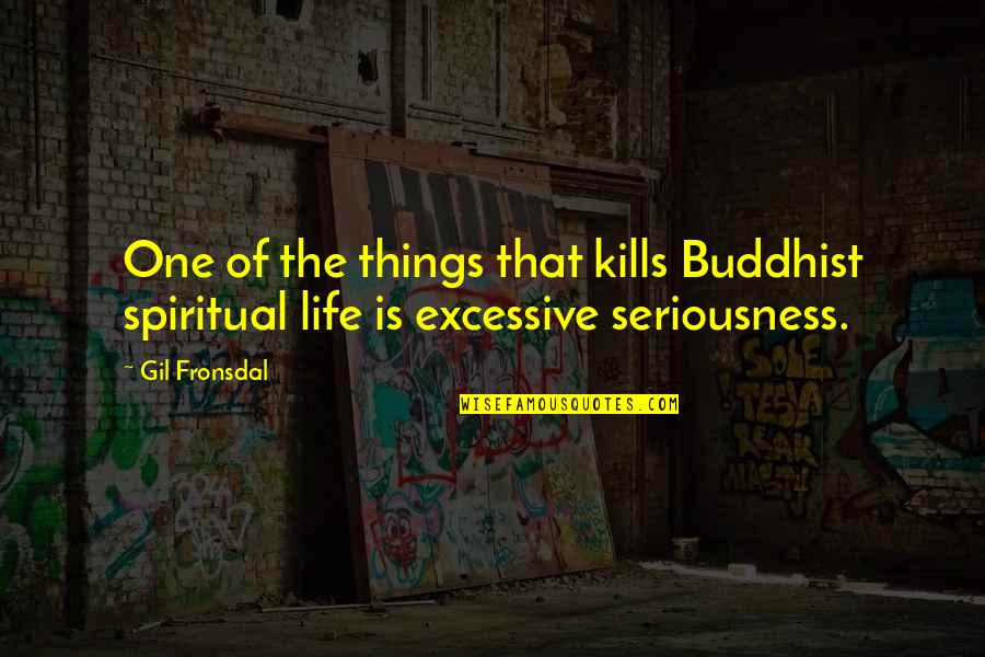 Bisected Segment Quotes By Gil Fronsdal: One of the things that kills Buddhist spiritual