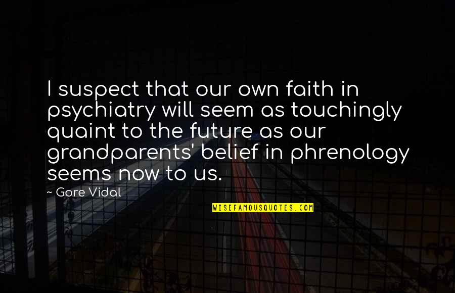 Bisera Diet Quotes By Gore Vidal: I suspect that our own faith in psychiatry Bisera Diet Quotes By Gore Vidal: I suspect that our own faith in psychiatry