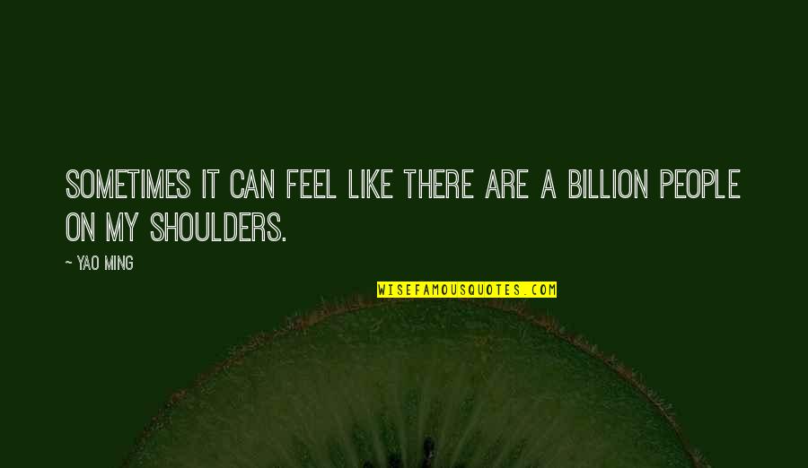 Bisera Diet Quotes By Yao Ming: Sometimes it can feel like there are a