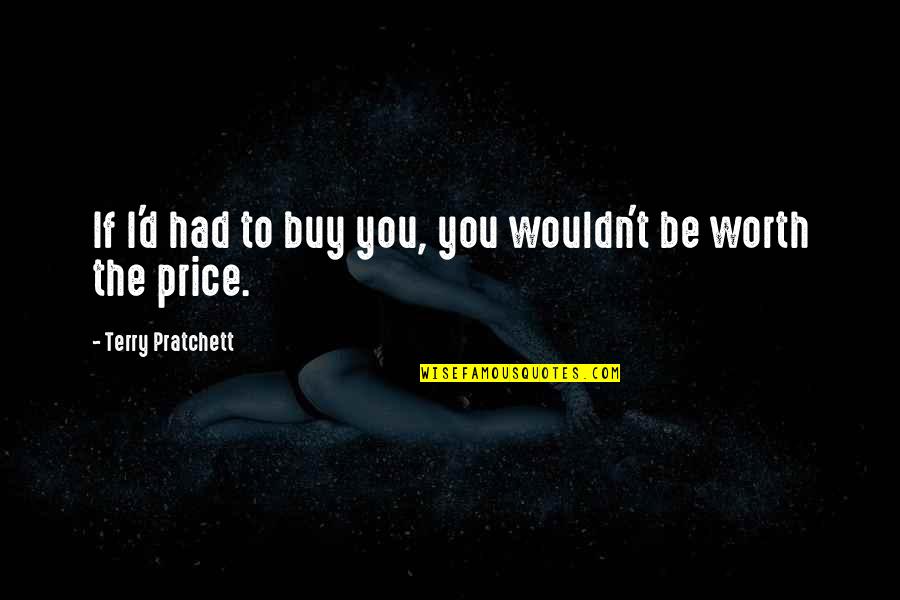 Bisera Supplement Quotes By Terry Pratchett: If I'd had to buy you, you wouldn't