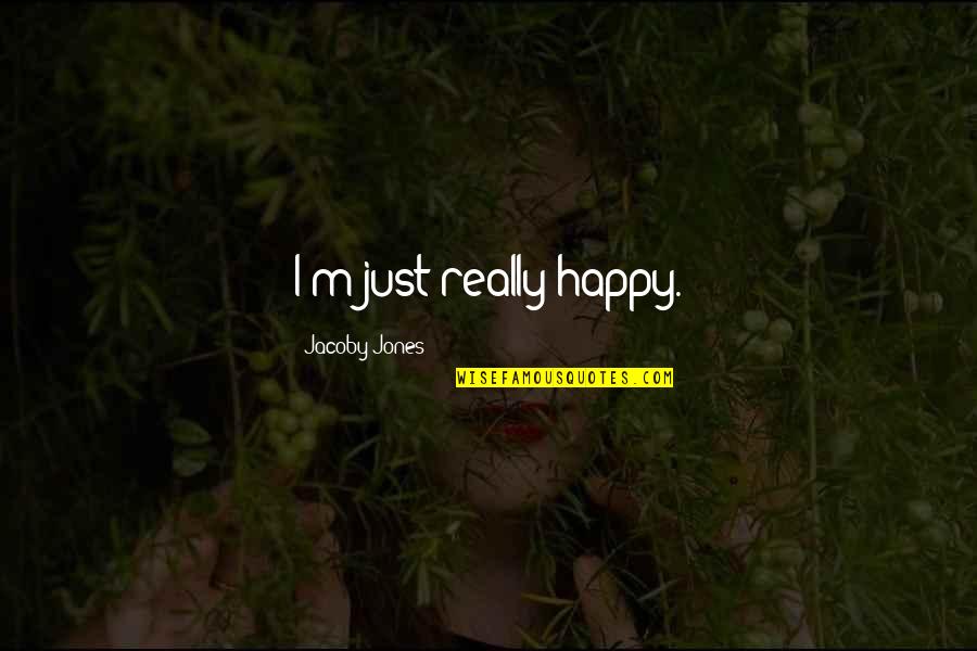 Bisera Turkovic Quotes By Jacoby Jones: I'm just really happy. Bisera Turkovic Quotes By Jacoby Jones: I'm just really happy.