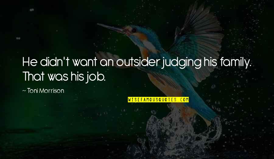 Bisera Turkovic Quotes By Toni Morrison: He didn't want an outsider judging his family. Bisera Turkovic Quotes By Toni Morrison: He didn't want an outsider judging his family.