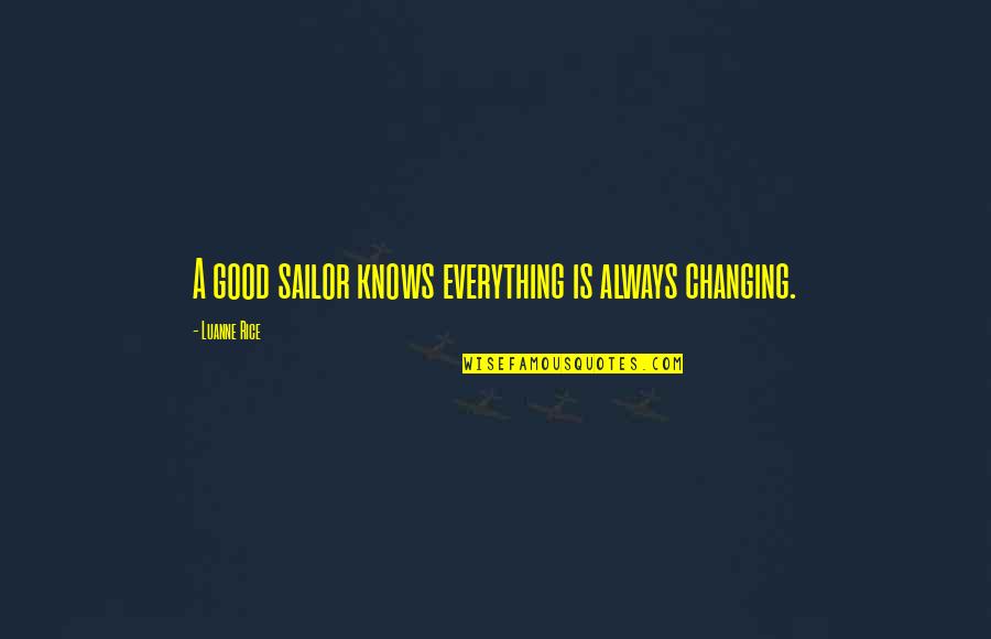 Biserethine Quotes By Luanne Rice: A good sailor knows everything is always changing. Biserethine Quotes By Luanne Rice: A good sailor knows everything is always changing.